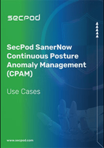 SecPod SanerNow – Continuous Posture Anomaly Management(CPAM) – UseCases